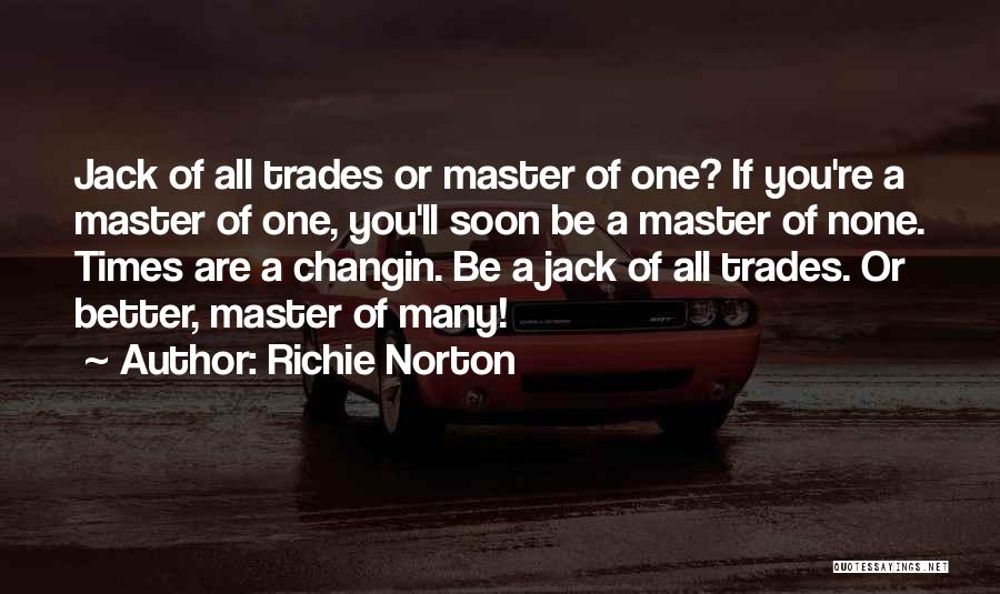 Richie Norton Quotes: Jack Of All Trades Or Master Of One? If You're A Master Of One, You'll Soon Be A Master Of