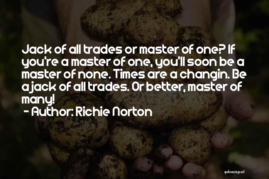 Richie Norton Quotes: Jack Of All Trades Or Master Of One? If You're A Master Of One, You'll Soon Be A Master Of