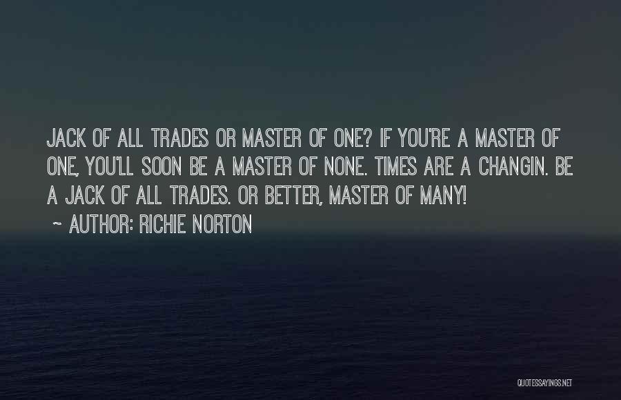 Richie Norton Quotes: Jack Of All Trades Or Master Of One? If You're A Master Of One, You'll Soon Be A Master Of