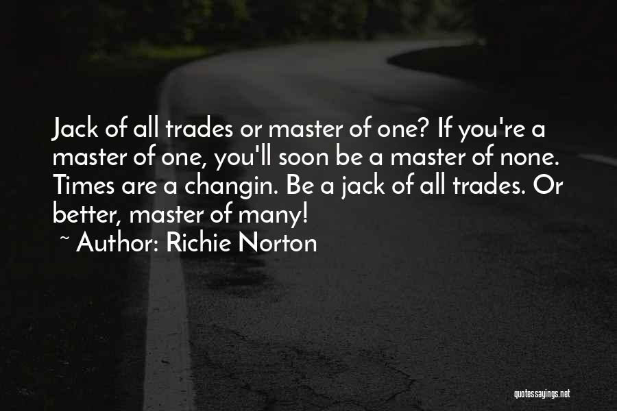 Richie Norton Quotes: Jack Of All Trades Or Master Of One? If You're A Master Of One, You'll Soon Be A Master Of