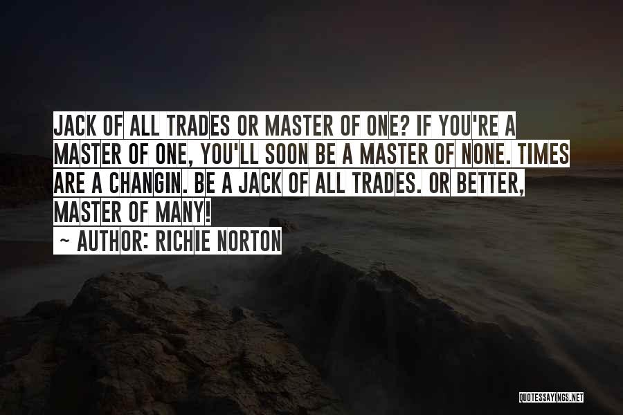 Richie Norton Quotes: Jack Of All Trades Or Master Of One? If You're A Master Of One, You'll Soon Be A Master Of