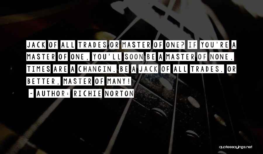 Richie Norton Quotes: Jack Of All Trades Or Master Of One? If You're A Master Of One, You'll Soon Be A Master Of