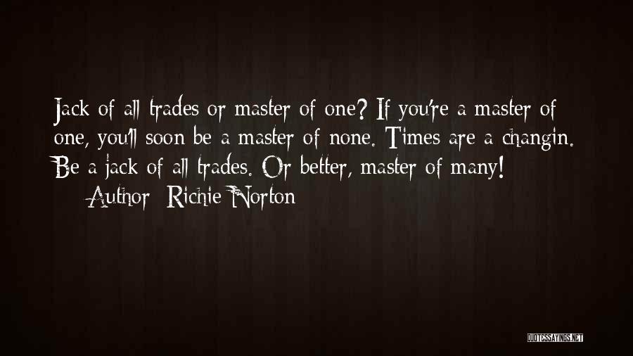 Richie Norton Quotes: Jack Of All Trades Or Master Of One? If You're A Master Of One, You'll Soon Be A Master Of