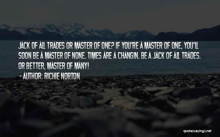 Richie Norton Quotes: Jack Of All Trades Or Master Of One? If You're A Master Of One, You'll Soon Be A Master Of