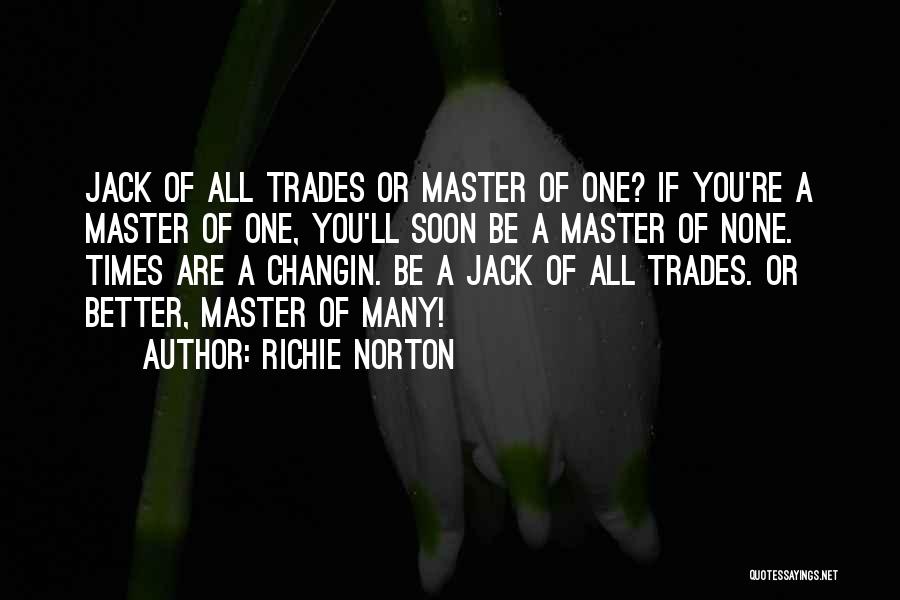 Richie Norton Quotes: Jack Of All Trades Or Master Of One? If You're A Master Of One, You'll Soon Be A Master Of