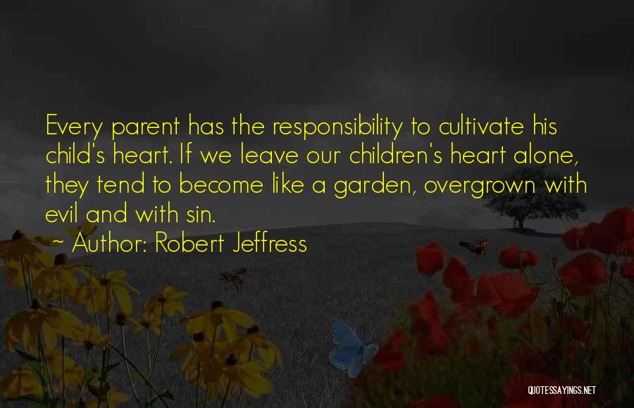 Robert Jeffress Quotes: Every Parent Has The Responsibility To Cultivate His Child's Heart. If We Leave Our Children's Heart Alone, They Tend To