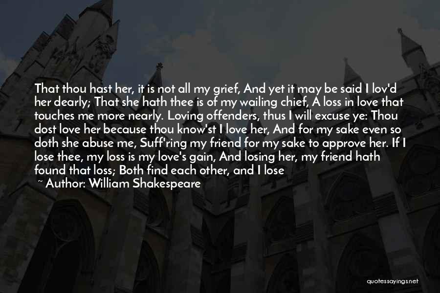 William Shakespeare Quotes: That Thou Hast Her, It Is Not All My Grief, And Yet It May Be Said I Lov'd Her Dearly;
