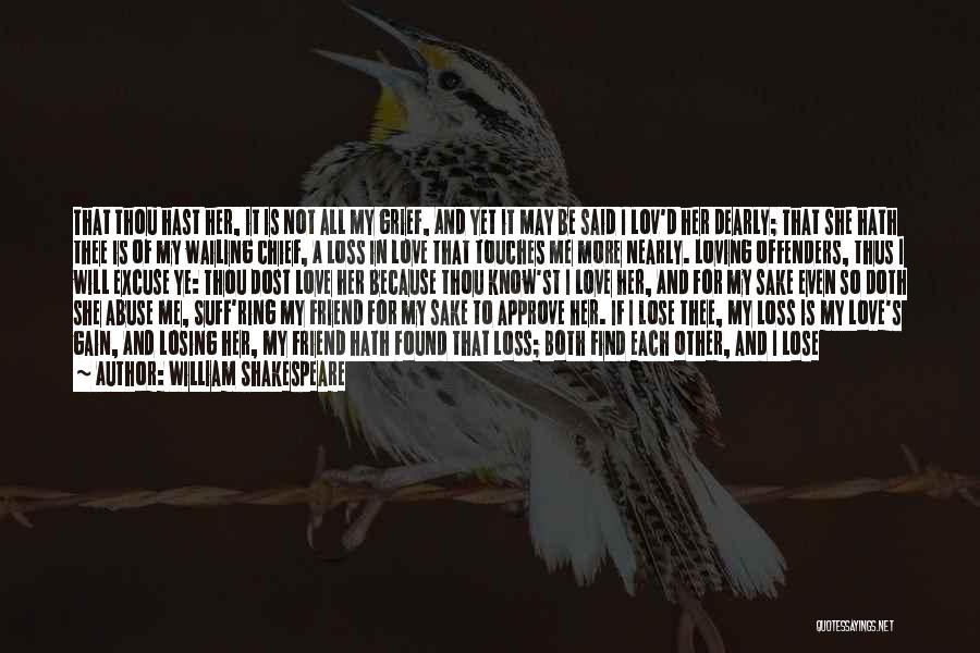 William Shakespeare Quotes: That Thou Hast Her, It Is Not All My Grief, And Yet It May Be Said I Lov'd Her Dearly;