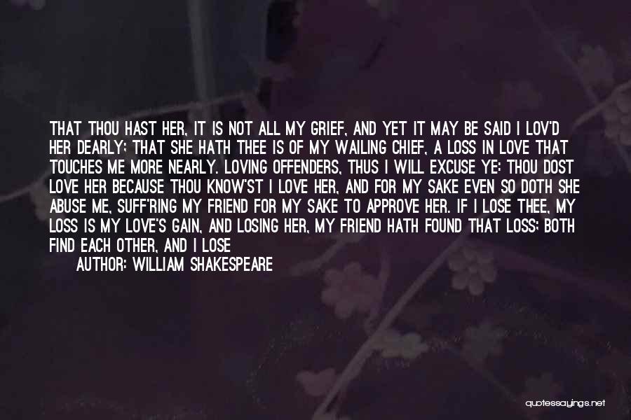 William Shakespeare Quotes: That Thou Hast Her, It Is Not All My Grief, And Yet It May Be Said I Lov'd Her Dearly;