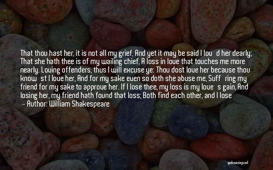 William Shakespeare Quotes: That Thou Hast Her, It Is Not All My Grief, And Yet It May Be Said I Lov'd Her Dearly;