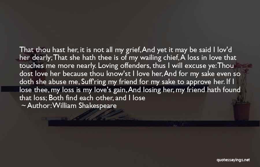 William Shakespeare Quotes: That Thou Hast Her, It Is Not All My Grief, And Yet It May Be Said I Lov'd Her Dearly;