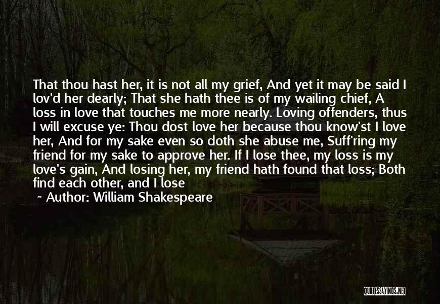 William Shakespeare Quotes: That Thou Hast Her, It Is Not All My Grief, And Yet It May Be Said I Lov'd Her Dearly;