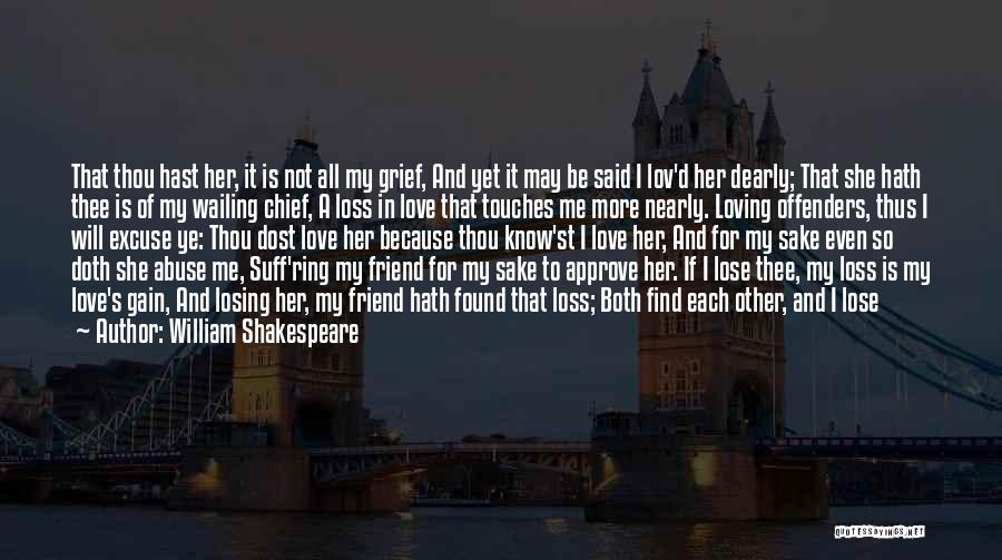 William Shakespeare Quotes: That Thou Hast Her, It Is Not All My Grief, And Yet It May Be Said I Lov'd Her Dearly;