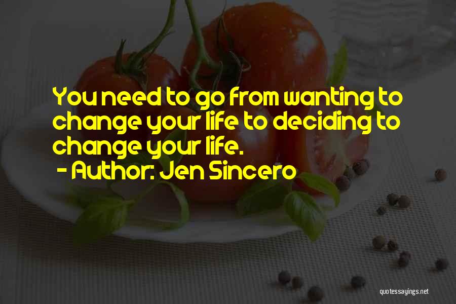 Jen Sincero Quotes: You Need To Go From Wanting To Change Your Life To Deciding To Change Your Life.