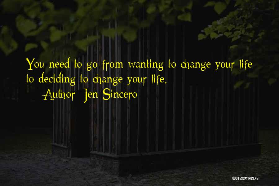 Jen Sincero Quotes: You Need To Go From Wanting To Change Your Life To Deciding To Change Your Life.