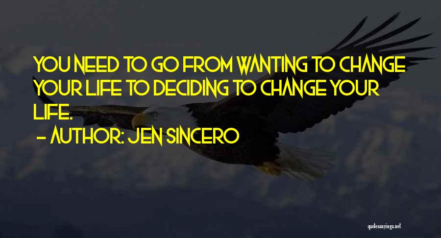 Jen Sincero Quotes: You Need To Go From Wanting To Change Your Life To Deciding To Change Your Life.