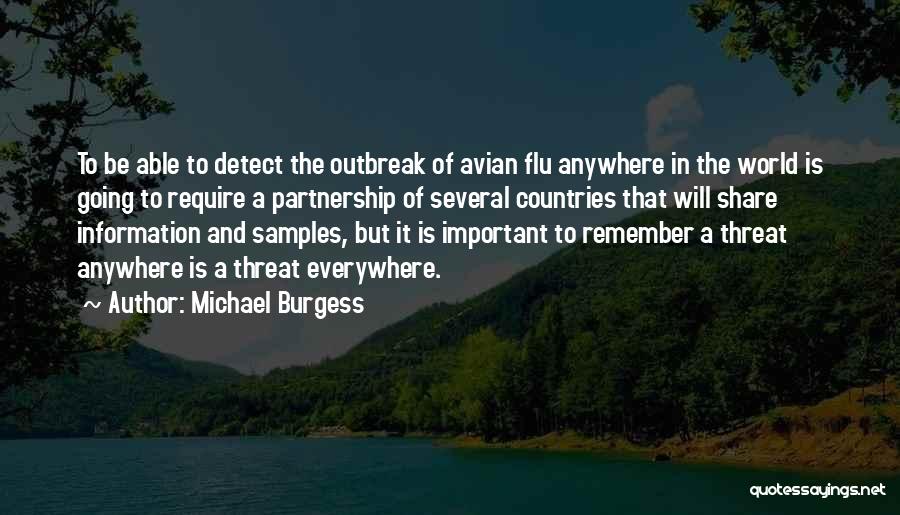 Michael Burgess Quotes: To Be Able To Detect The Outbreak Of Avian Flu Anywhere In The World Is Going To Require A Partnership