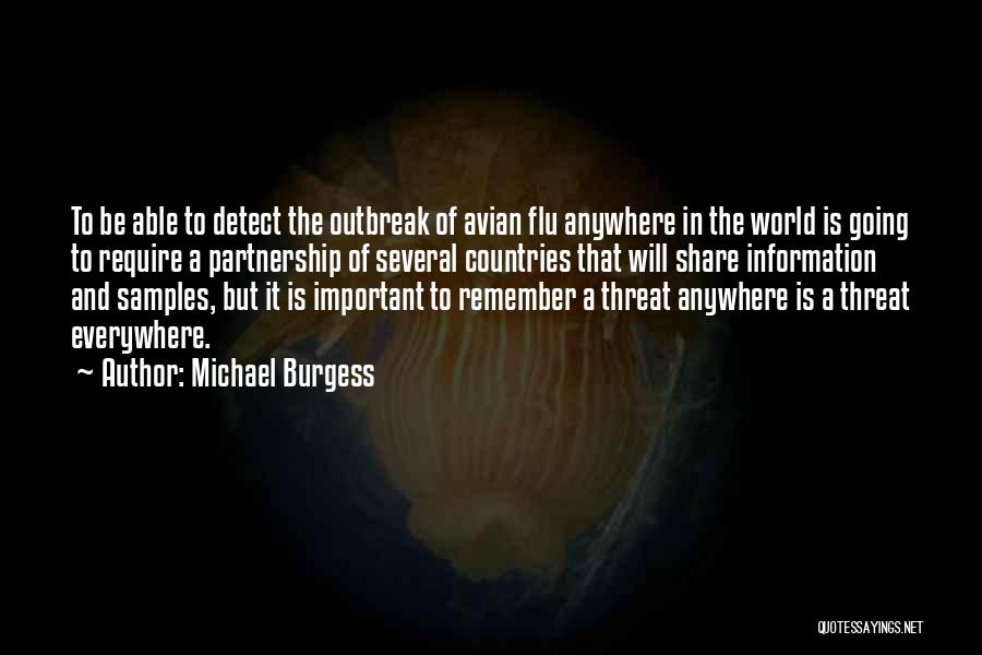 Michael Burgess Quotes: To Be Able To Detect The Outbreak Of Avian Flu Anywhere In The World Is Going To Require A Partnership