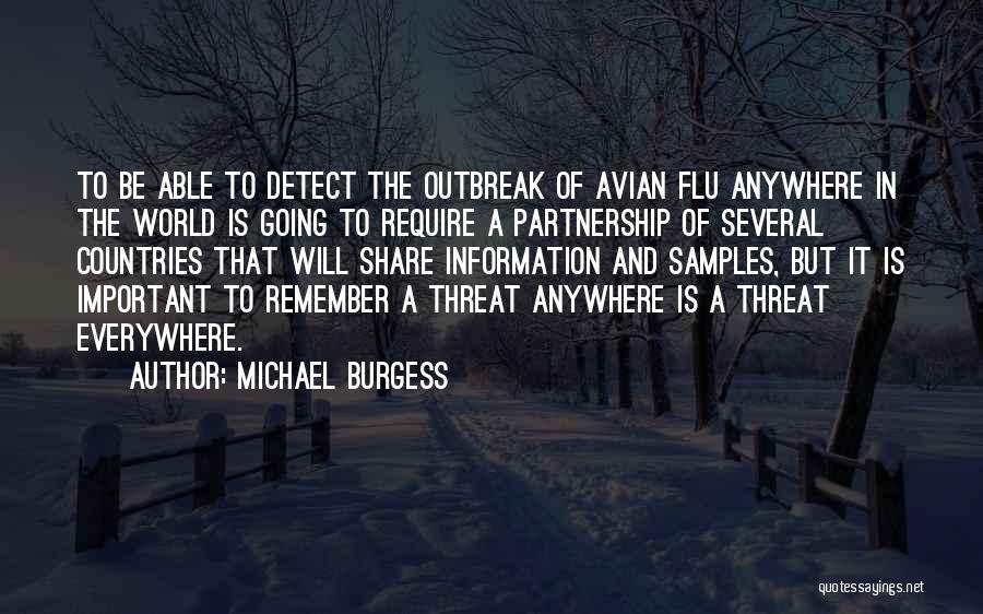 Michael Burgess Quotes: To Be Able To Detect The Outbreak Of Avian Flu Anywhere In The World Is Going To Require A Partnership