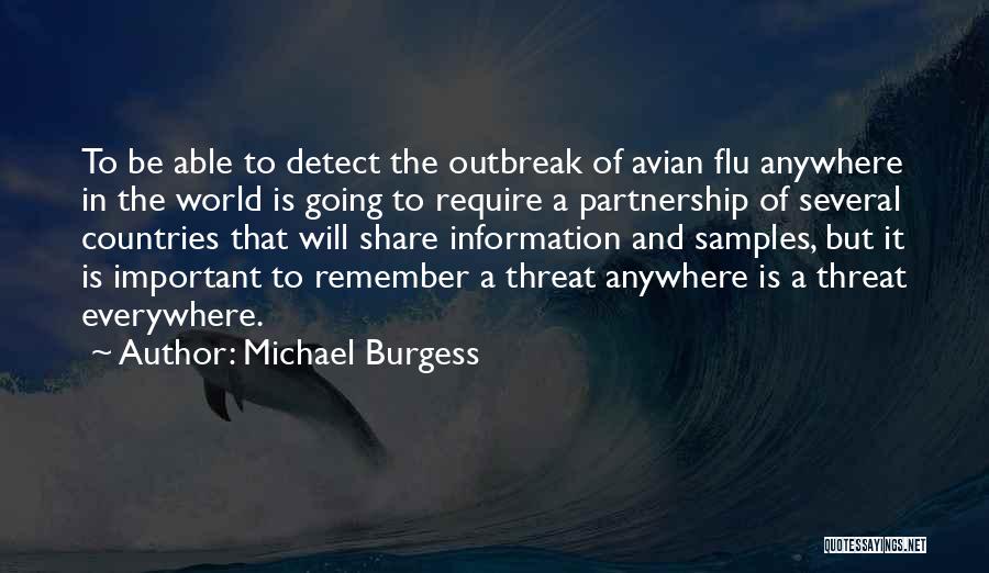 Michael Burgess Quotes: To Be Able To Detect The Outbreak Of Avian Flu Anywhere In The World Is Going To Require A Partnership