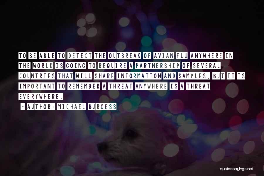 Michael Burgess Quotes: To Be Able To Detect The Outbreak Of Avian Flu Anywhere In The World Is Going To Require A Partnership