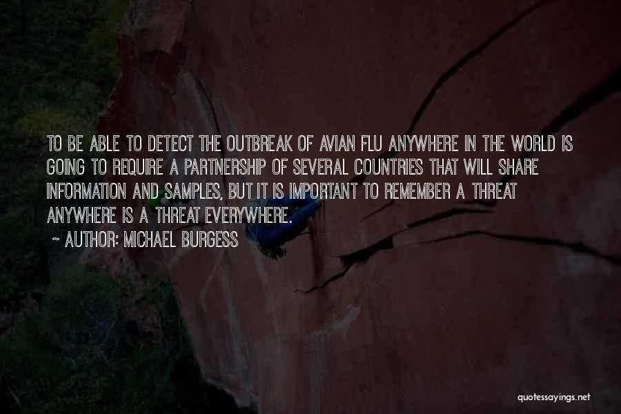 Michael Burgess Quotes: To Be Able To Detect The Outbreak Of Avian Flu Anywhere In The World Is Going To Require A Partnership