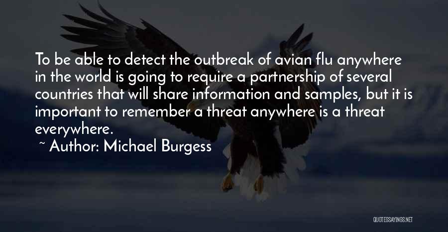 Michael Burgess Quotes: To Be Able To Detect The Outbreak Of Avian Flu Anywhere In The World Is Going To Require A Partnership