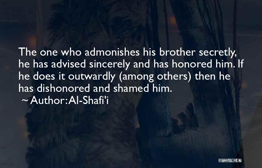 Al-Shafi'i Quotes: The One Who Admonishes His Brother Secretly, He Has Advised Sincerely And Has Honored Him. If He Does It Outwardly