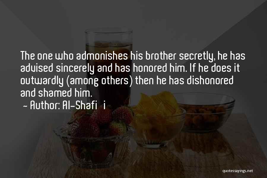 Al-Shafi'i Quotes: The One Who Admonishes His Brother Secretly, He Has Advised Sincerely And Has Honored Him. If He Does It Outwardly