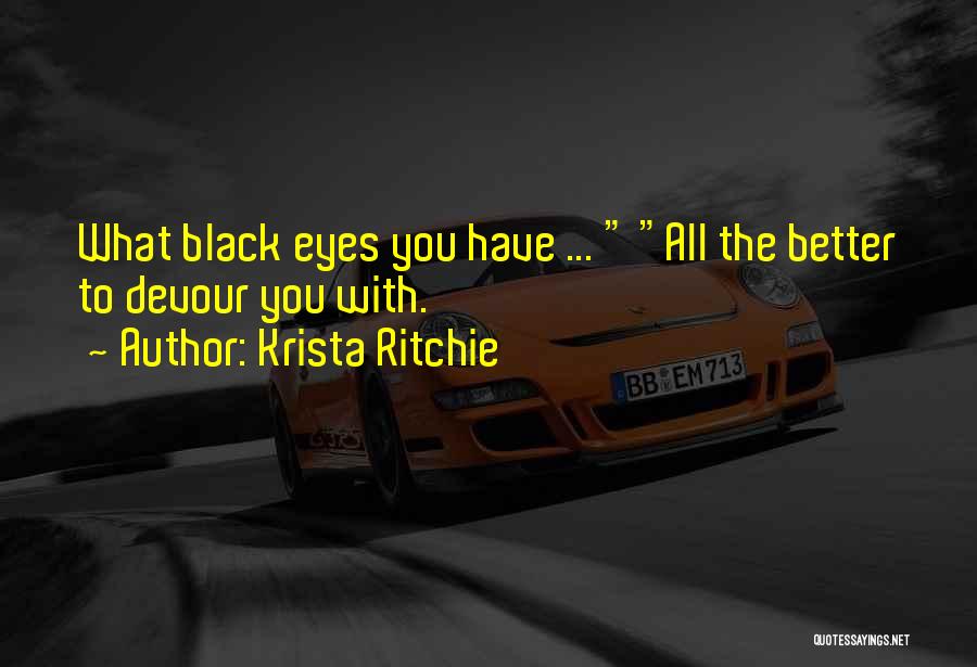 Krista Ritchie Quotes: What Black Eyes You Have ... All The Better To Devour You With.