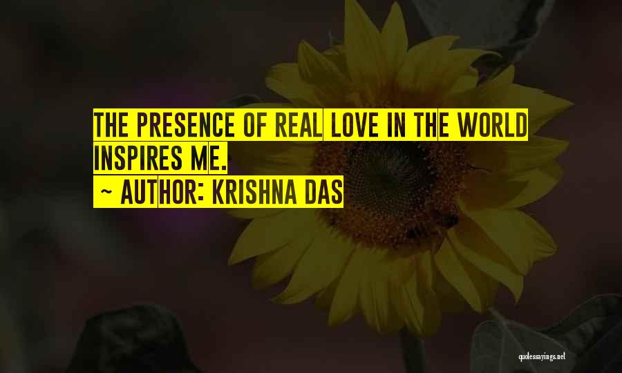 Krishna Das Quotes: The Presence Of Real Love In The World Inspires Me.