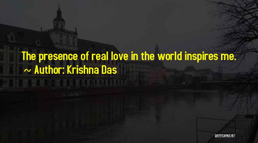 Krishna Das Quotes: The Presence Of Real Love In The World Inspires Me.