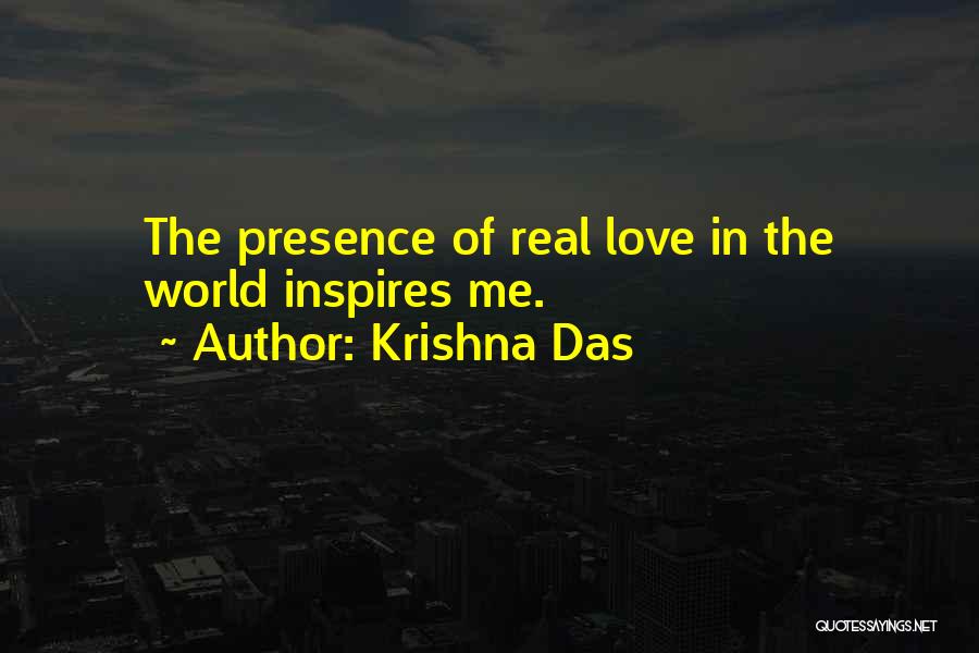Krishna Das Quotes: The Presence Of Real Love In The World Inspires Me.