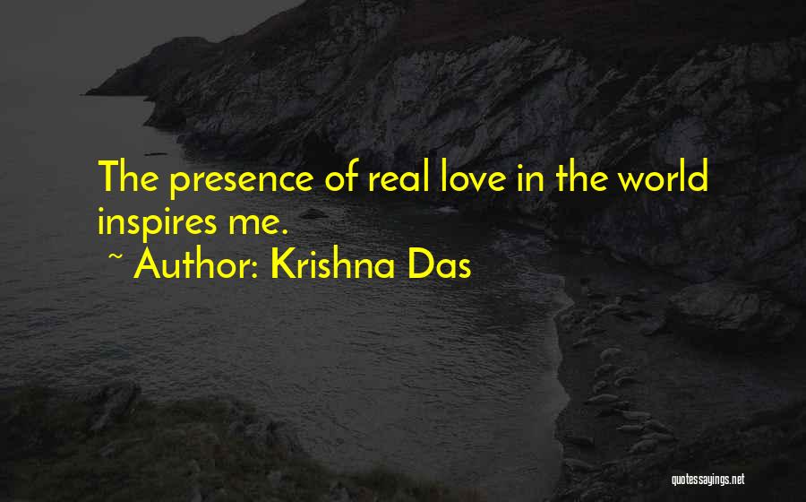 Krishna Das Quotes: The Presence Of Real Love In The World Inspires Me.