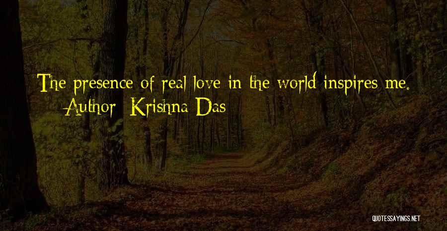 Krishna Das Quotes: The Presence Of Real Love In The World Inspires Me.