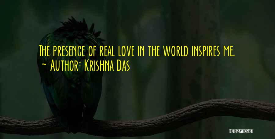 Krishna Das Quotes: The Presence Of Real Love In The World Inspires Me.