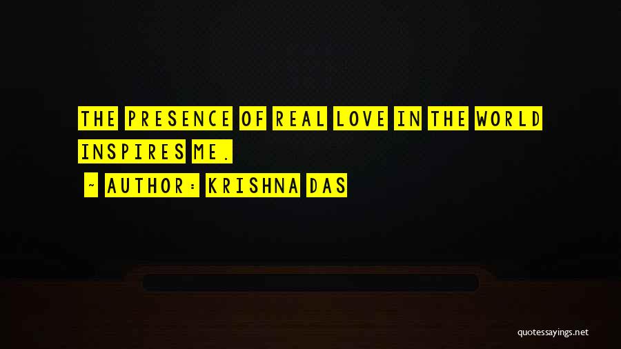 Krishna Das Quotes: The Presence Of Real Love In The World Inspires Me.