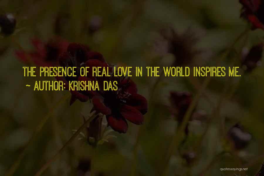 Krishna Das Quotes: The Presence Of Real Love In The World Inspires Me.