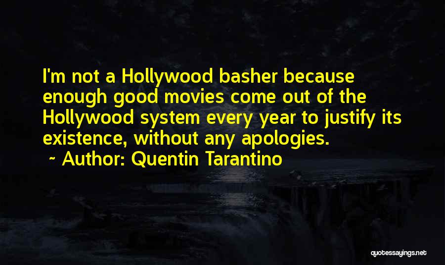 Quentin Tarantino Quotes: I'm Not A Hollywood Basher Because Enough Good Movies Come Out Of The Hollywood System Every Year To Justify Its