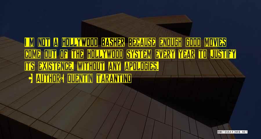Quentin Tarantino Quotes: I'm Not A Hollywood Basher Because Enough Good Movies Come Out Of The Hollywood System Every Year To Justify Its