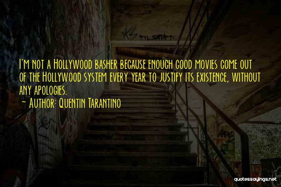 Quentin Tarantino Quotes: I'm Not A Hollywood Basher Because Enough Good Movies Come Out Of The Hollywood System Every Year To Justify Its