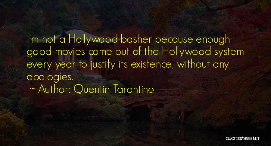 Quentin Tarantino Quotes: I'm Not A Hollywood Basher Because Enough Good Movies Come Out Of The Hollywood System Every Year To Justify Its