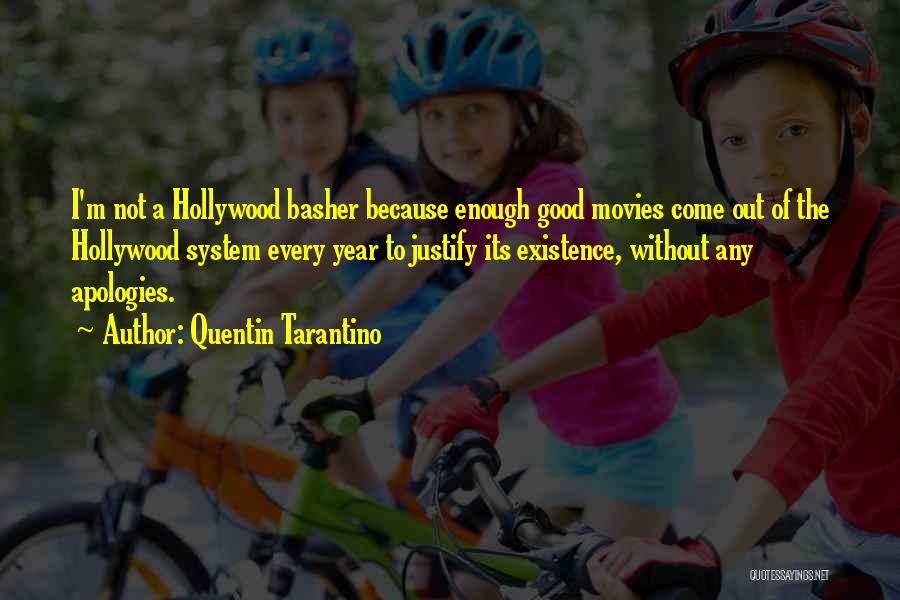 Quentin Tarantino Quotes: I'm Not A Hollywood Basher Because Enough Good Movies Come Out Of The Hollywood System Every Year To Justify Its