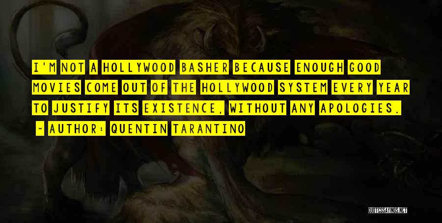 Quentin Tarantino Quotes: I'm Not A Hollywood Basher Because Enough Good Movies Come Out Of The Hollywood System Every Year To Justify Its