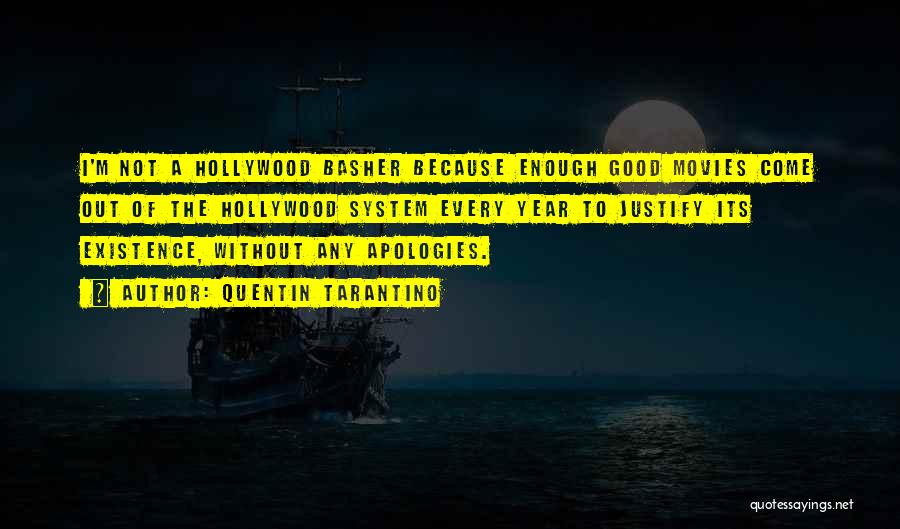 Quentin Tarantino Quotes: I'm Not A Hollywood Basher Because Enough Good Movies Come Out Of The Hollywood System Every Year To Justify Its