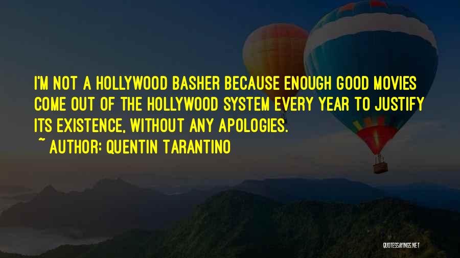 Quentin Tarantino Quotes: I'm Not A Hollywood Basher Because Enough Good Movies Come Out Of The Hollywood System Every Year To Justify Its