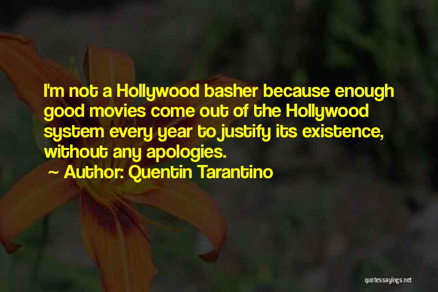 Quentin Tarantino Quotes: I'm Not A Hollywood Basher Because Enough Good Movies Come Out Of The Hollywood System Every Year To Justify Its