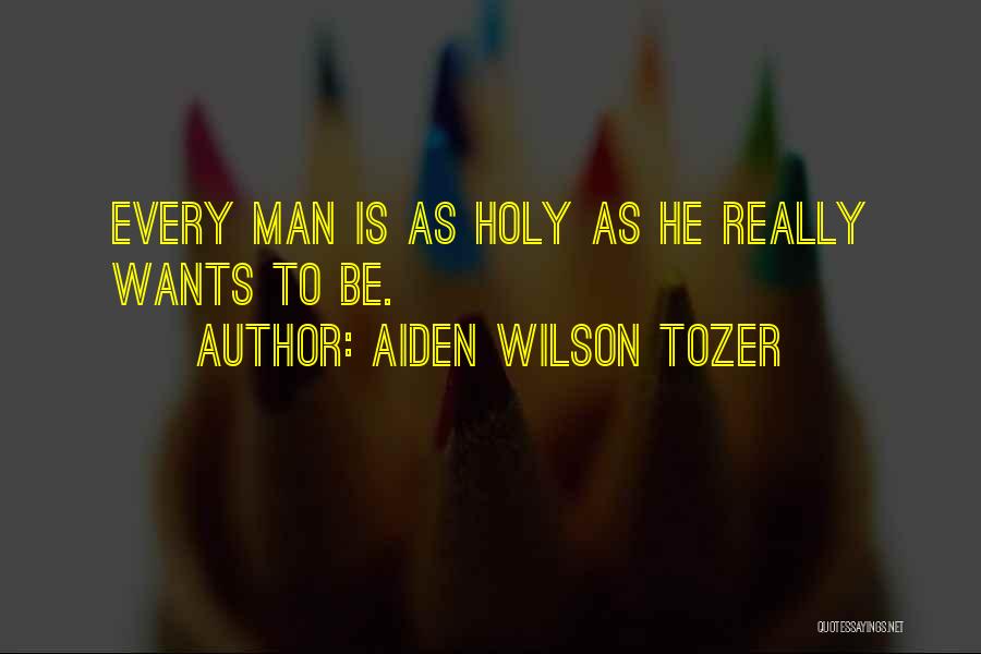 Aiden Wilson Tozer Quotes: Every Man Is As Holy As He Really Wants To Be.