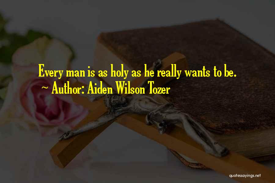 Aiden Wilson Tozer Quotes: Every Man Is As Holy As He Really Wants To Be.