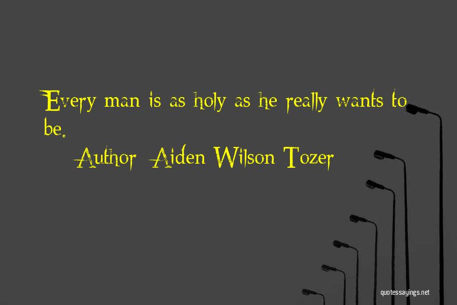 Aiden Wilson Tozer Quotes: Every Man Is As Holy As He Really Wants To Be.
